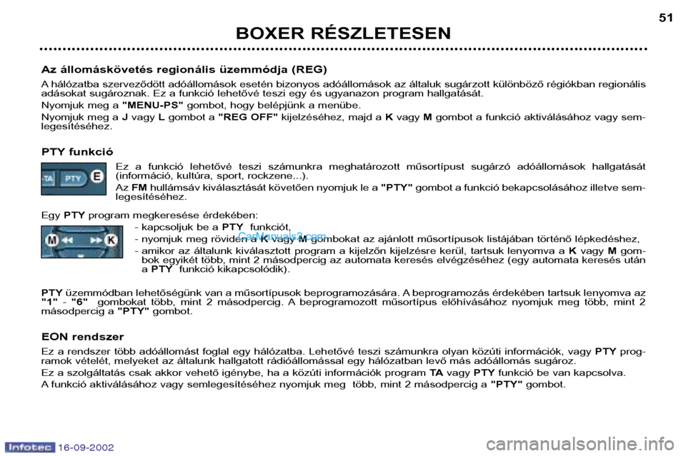 Peugeot Boxer 2002.5  Kezelési útmutató (in Hungarian) 16-09-2002
BOXER RÉSZLETESEN51
Az állomáskövetés regionális üzemmódja (REG) 
A hálózatba szerveződött adóállomások esetén bizonyos adóállomások az általuk sugárzott különböző 