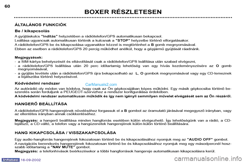 Peugeot Boxer 2002.5 Kezelési útmutató (in Hungarian) 16-09-2002
BOXER RÉSZLETESEN
60
ÁLTALÁNOS FUNKCIÓK
Be / kikapcsolás
A gyújtáskulcs "Indítás"helyzetében a rádiótelefon/GPS automatikusan bekapcsol.
Leállása ugyancsak automatikusan t Peugeot Boxer 2002.5 Kezelési útmutató (in Hungarian) 16-09-2002
BOXER RÉSZLETESEN
60
ÁLTALÁNOS FUNKCIÓK
Be / kikapcsolás
A gyújtáskulcs "Indítás"helyzetében a rádiótelefon/GPS automatikusan bekapcsol.
Leállása ugyancsak automatikusan t