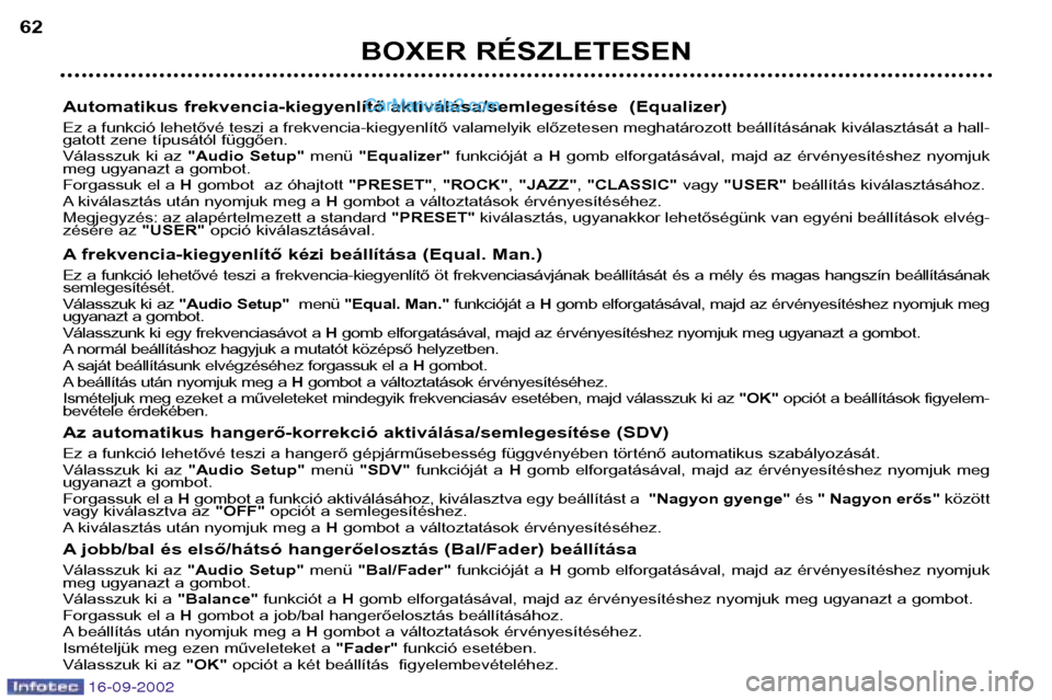 Peugeot Boxer 2002.5  Kezelési útmutató (in Hungarian) 16-09-2002
BOXER RÉSZLETESEN
62
Automatikus frekvencia-kiegyenlítő aktiválása/semlegesítése  (Equalizer) 
Ez a funkció lehetővé teszi a frekvencia-kiegyenlítő valamelyik előzetesen meghat