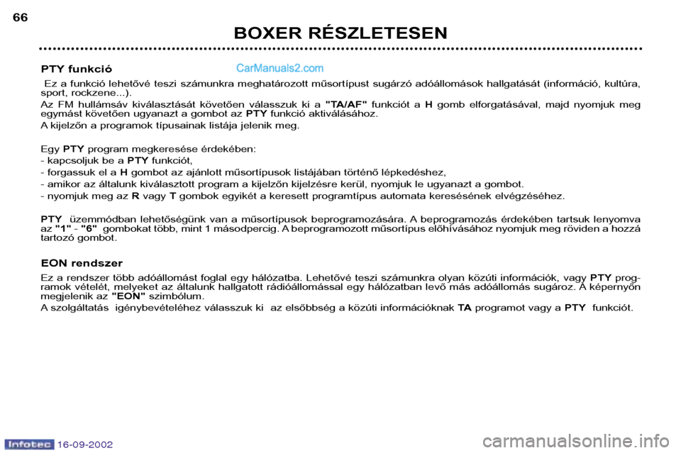 Peugeot Boxer 2002.5  Kezelési útmutató (in Hungarian) 16-09-2002
BOXER RÉSZLETESEN
66
PTY funkcióEz  a  funkció  lehetővé  teszi  számunkra  meghatározott  műsortípust  sugárzó  adóállomások  hallgatását  (információ,  kultúra,
sport, 