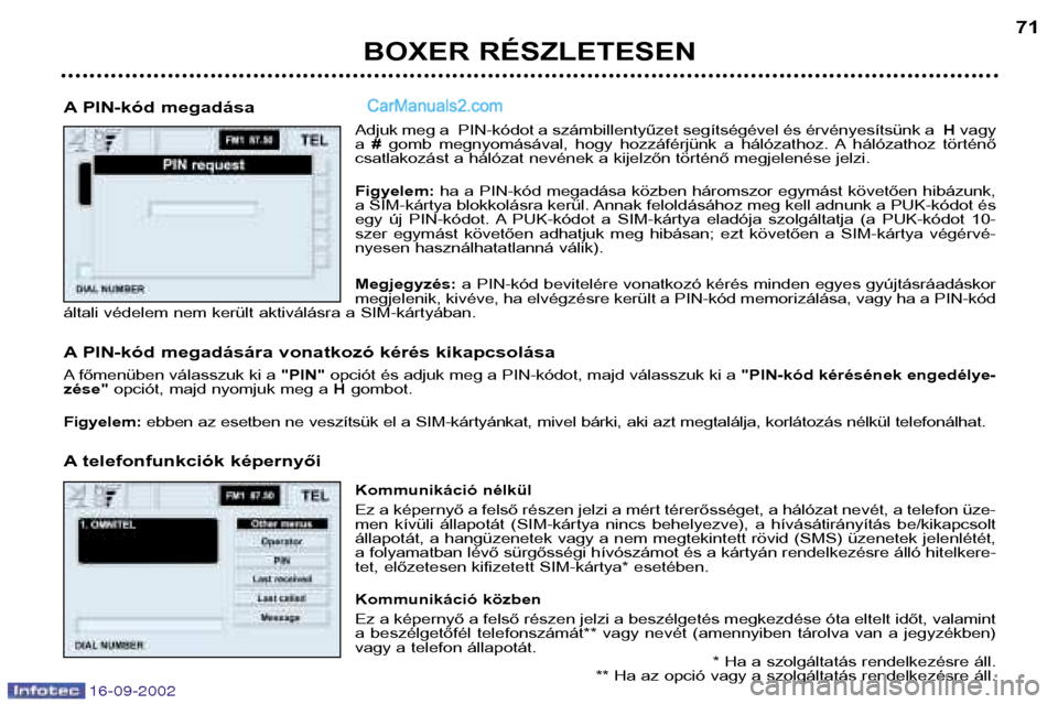 Peugeot Boxer 2002.5 Kezelési útmutató (in Hungarian) 16-09-2002
BOXER RÉSZLETESEN71
A PIN-kód megadása Adjuk meg a PIN-kódot a számbillentyűzet segítségével és érvényesítsünk a Hvagy
a #gomb megnyomásával, hogy hozzáférjünk a Peugeot Boxer 2002.5 Kezelési útmutató (in Hungarian) 16-09-2002
BOXER RÉSZLETESEN71
A PIN-kód megadása Adjuk meg a PIN-kódot a számbillentyűzet segítségével és érvényesítsünk a Hvagy
a #gomb megnyomásával, hogy hozzáférjünk a