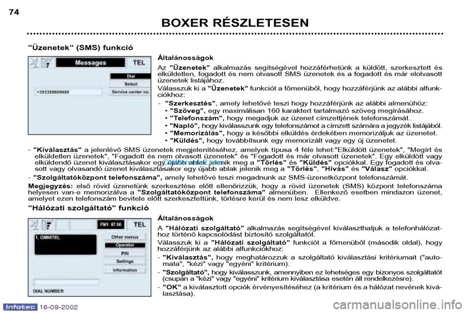 Peugeot Boxer 2002.5 Kezelési útmutató (in Hungarian) BOXER RÉSZLETESEN
74
"Üzenetek" (SMS) funkció Általánosságok Az "Üzenetek" alkalmazás segítségével hozzáférhetünk a küldött, szerkesztett és
elküldetlen, fogadott és nem o Peugeot Boxer 2002.5 Kezelési útmutató (in Hungarian) BOXER RÉSZLETESEN
74
"Üzenetek" (SMS) funkció Általánosságok Az "Üzenetek" alkalmazás segítségével hozzáférhetünk a küldött, szerkesztett és
elküldetlen, fogadott és nem o