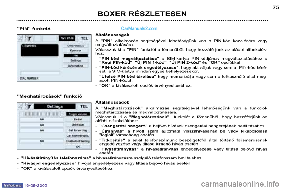 Peugeot Boxer 2002.5 Kezelési útmutató (in Hungarian) 16-09-2002
BOXER RÉSZLETESEN75
"PIN" funkció Általánosságok A"PIN" alkalmazás segítségével lehetőségünk van a PIN-kód kezelésére vagy
megváltoztatására.
Válasszuk ki a "PI Peugeot Boxer 2002.5 Kezelési útmutató (in Hungarian) 16-09-2002
BOXER RÉSZLETESEN75
"PIN" funkció Általánosságok A"PIN" alkalmazás segítségével lehetőségünk van a PIN-kód kezelésére vagy
megváltoztatására.
Válasszuk ki a "PI