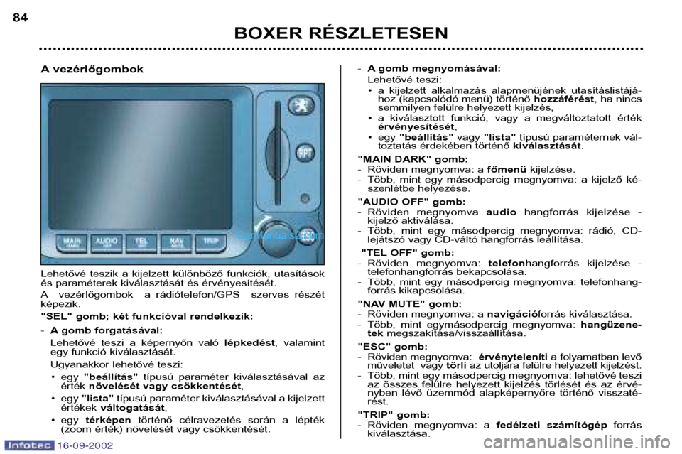 Peugeot Boxer 2002.5 Kezelési útmutató (in Hungarian) 16-09-2002
BOXER RÉSZLETESEN
84
A vezérlőgombok
Lehetővé teszik a kijelzett különböző funkciók, utasítások
és paraméterek kiválasztását és érvényesítését.
A vezérlőg Peugeot Boxer 2002.5 Kezelési útmutató (in Hungarian) 16-09-2002
BOXER RÉSZLETESEN
84
A vezérlőgombok
Lehetővé teszik a kijelzett különböző funkciók, utasítások
és paraméterek kiválasztását és érvényesítését.
A vezérlőg