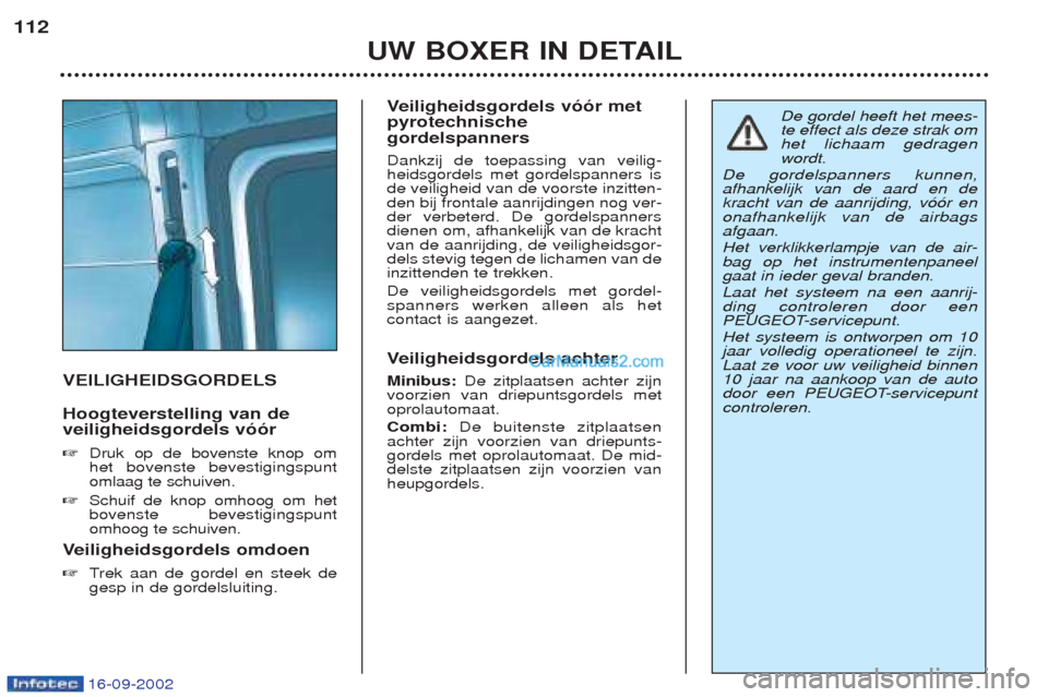Peugeot Boxer 2002.5 Handleiding (in Dutch) 16-09-2002
UW BOXER IN DETAIL
112
VEILIGHEIDSGORDELS Hoogteverstelling van de veiligheidsgordels vóór ☞
Druk op de bovenste knop om het bovenste bevestigingspuntomlaag te schuiven.
☞ Schuif de Peugeot Boxer 2002.5 Handleiding (in Dutch) 16-09-2002
UW BOXER IN DETAIL
112
VEILIGHEIDSGORDELS Hoogteverstelling van de veiligheidsgordels vóór ☞
Druk op de bovenste knop om het bovenste bevestigingspuntomlaag te schuiven.
☞ Schuif de