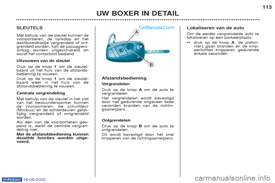 Peugeot Boxer 2002.5 Handleiding (in Dutch) 16-09-2002
UW BOXER IN DETAIL113
SLEUTELS Met behulp van de sleutel kunnen de voorportieren, de tankdop en hetdashboardkastje vergrendeld of ont-grendeld worden, kan de passagiers-airbag worden uitges Peugeot Boxer 2002.5 Handleiding (in Dutch) 16-09-2002
UW BOXER IN DETAIL113
SLEUTELS Met behulp van de sleutel kunnen de voorportieren, de tankdop en hetdashboardkastje vergrendeld of ont-grendeld worden, kan de passagiers-airbag worden uitges