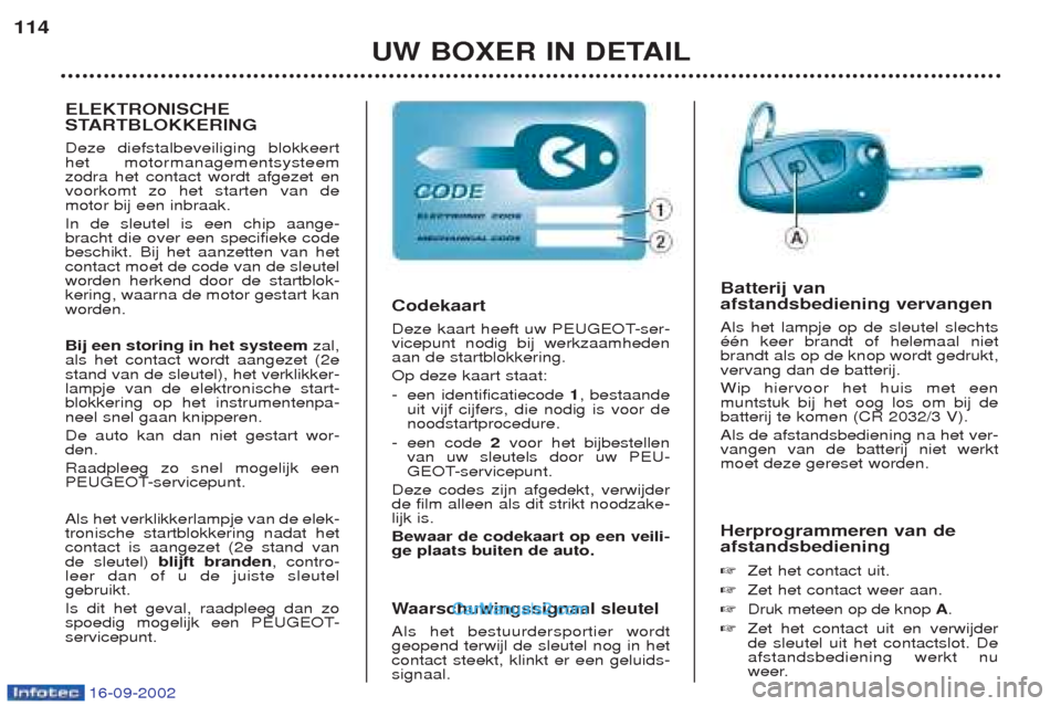 Peugeot Boxer 2002.5 Handleiding (in Dutch) 16-09-2002
UW BOXER IN DETAIL
114
Herprogrammeren van de afstandsbediening ☞Zet het contact uit.
☞ Zet het contact weer aan.
☞ Druk meteen op de knop A.
☞ Zet het contact uit en verwijder de Peugeot Boxer 2002.5 Handleiding (in Dutch) 16-09-2002
UW BOXER IN DETAIL
114
Herprogrammeren van de afstandsbediening ☞Zet het contact uit.
☞ Zet het contact weer aan.
☞ Druk meteen op de knop A.
☞ Zet het contact uit en verwijder de
