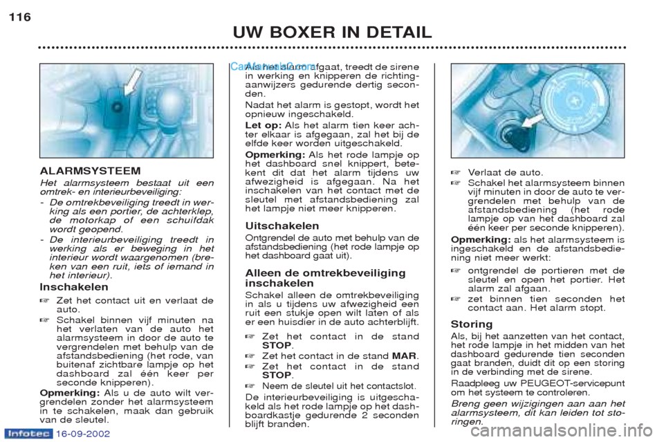 Peugeot Boxer 2002.5 Handleiding (in Dutch) 16-09-2002
UW BOXER IN DETAIL
116
ALARMSYSTEEM Het alarmsysteem bestaat uit een omtrek- en interieurbeveiliging: -
De omtrekbeveiliging treedt in wer-
king als een portier, de achterklep,de motorkap Peugeot Boxer 2002.5 Handleiding (in Dutch) 16-09-2002
UW BOXER IN DETAIL
116
ALARMSYSTEEM Het alarmsysteem bestaat uit een omtrek- en interieurbeveiliging: -
De omtrekbeveiliging treedt in wer-
king als een portier, de achterklep,de motorkap