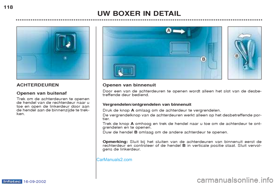 Peugeot Boxer 2002.5 Handleiding (in Dutch) 16-09-2002
UW BOXER IN DETAIL
118
ACHTERDEUREN Openen van buitenaf T
rek om de achterdeuren te openen
de hendel van de rechterdeur naar u toe en open de linkerdeur door aande hendel aan de binnenzijde Peugeot Boxer 2002.5 Handleiding (in Dutch) 16-09-2002
UW BOXER IN DETAIL
118
ACHTERDEUREN Openen van buitenaf T
rek om de achterdeuren te openen
de hendel van de rechterdeur naar u toe en open de linkerdeur door aande hendel aan de binnenzijde