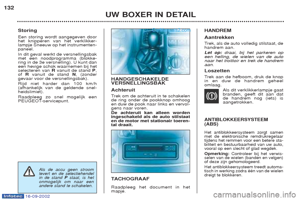 Peugeot Boxer 2002.5 Handleiding (in Dutch) 16-09-2002
Storing Een storing wordt aangegeven door het knipperen van het verklikker-lampje Sneeuw op het instrumenten-paneel. In dit geval werkt de versnellingsbak met een noodprogramma (blokke-ring Peugeot Boxer 2002.5 Handleiding (in Dutch) 16-09-2002
Storing Een storing wordt aangegeven door het knipperen van het verklikker-lampje Sneeuw op het instrumenten-paneel. In dit geval werkt de versnellingsbak met een noodprogramma (blokke-ring