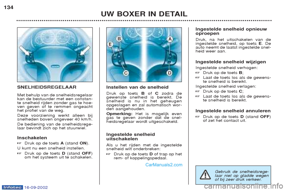 Peugeot Boxer 2002.5 Handleiding (in Dutch) 16-09-2002
SNELHEIDSREGELAAR Met behulp van de snelheidsregelaar kan de bestuurder met een constan-te snelheid rijden zonder gas te hoe-ven geven of te remmen ongeachthet profiel van de weg. Deze voor Peugeot Boxer 2002.5 Handleiding (in Dutch) 16-09-2002
SNELHEIDSREGELAAR Met behulp van de snelheidsregelaar kan de bestuurder met een constan-te snelheid rijden zonder gas te hoe-ven geven of te remmen ongeachthet profiel van de weg. Deze voor