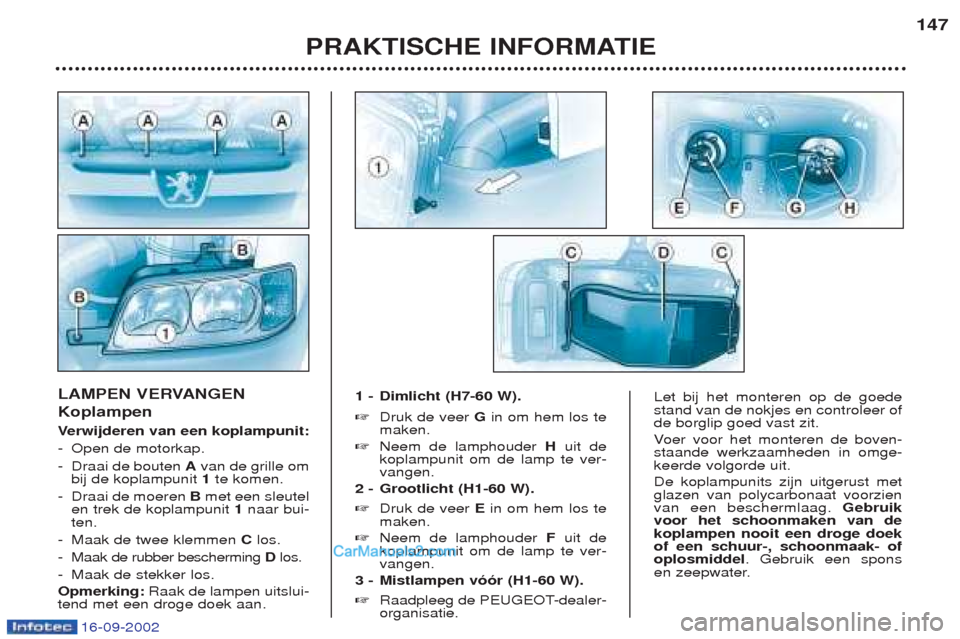 Peugeot Boxer 2002.5 Handleiding (in Dutch) 16-09-2002
PRAKTISCHE INFORMATIE147
LAMPEN VERVANGEN Koplampen V
erwijderen van een koplampunit:
- Open de motorkap.
- Draai de bouten Avan de grille om
bij de koplampunit 1te komen.
- Draai de moer Peugeot Boxer 2002.5 Handleiding (in Dutch) 16-09-2002
PRAKTISCHE INFORMATIE147
LAMPEN VERVANGEN Koplampen V
erwijderen van een koplampunit:
- Open de motorkap.
- Draai de bouten Avan de grille om
bij de koplampunit 1te komen.
- Draai de moer