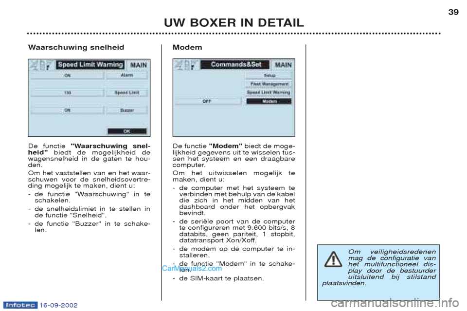 Peugeot Boxer 2002.5  Handleiding (in Dutch) 16-09-2002
UW BOXER IN DETAIL39
W aarschuwing snelheid
De functie  "Waarschuwing snel-
heid" biedt de mogelijkheid de
wagensnelheid in de gaten te hou- den. Om het vaststellen van en het waar- schuwen