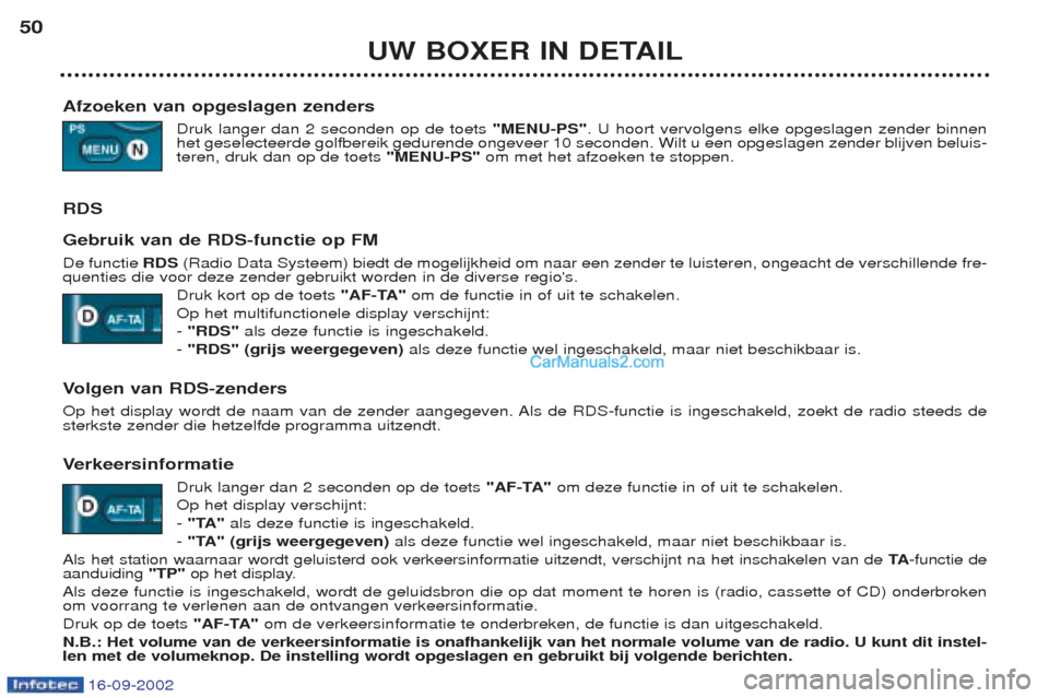 Peugeot Boxer 2002.5 Handleiding (in Dutch) 16-09-2002
UW BOXER IN DETAIL
50
Afzoeken van opgeslagen zenders Druk langer dan 2 seconden op de toets "MENU-PS". U hoort vervolgens elke opgeslagen zender binnen
het geselecteerde golfbereik gedure Peugeot Boxer 2002.5 Handleiding (in Dutch) 16-09-2002
UW BOXER IN DETAIL
50
Afzoeken van opgeslagen zenders Druk langer dan 2 seconden op de toets "MENU-PS". U hoort vervolgens elke opgeslagen zender binnen
het geselecteerde golfbereik gedure