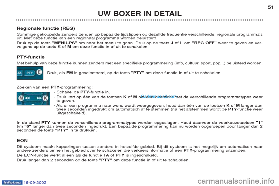 Peugeot Boxer 2002.5 Handleiding (in Dutch) 16-09-2002
UW BOXER IN DETAIL51
Regionale functie (REG) Sommige gekoppelde zenders zenden op bepaalde tijdstippen op dezelfde frequentie verschillende, regionale programmas uit. Met deze functie kan Peugeot Boxer 2002.5 Handleiding (in Dutch) 16-09-2002
UW BOXER IN DETAIL51
Regionale functie (REG) Sommige gekoppelde zenders zenden op bepaalde tijdstippen op dezelfde frequentie verschillende, regionale programmas uit. Met deze functie kan