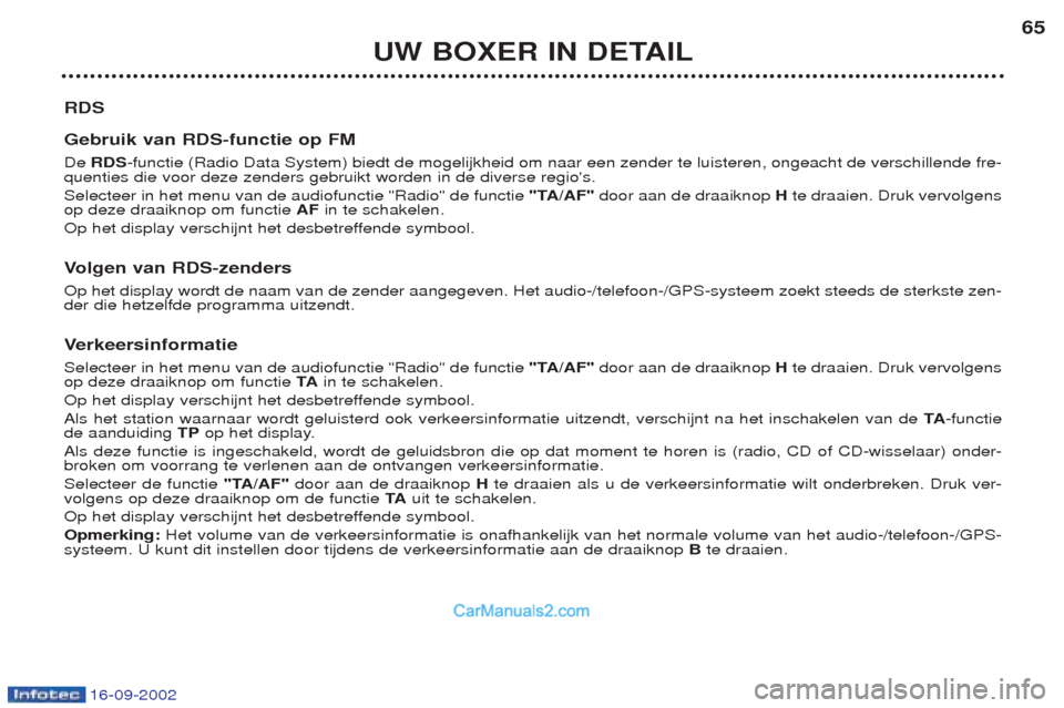 Peugeot Boxer 2002.5 Handleiding (in Dutch) 16-09-2002
UW BOXER IN DETAIL65
RDS Gebruik van RDS-functie op FM De RDS -functie (Radio Data System) biedt de mogelijkheid om naar een zender te luisteren, ongeacht de verschillende fre-
quenties di Peugeot Boxer 2002.5 Handleiding (in Dutch) 16-09-2002
UW BOXER IN DETAIL65
RDS Gebruik van RDS-functie op FM De RDS -functie (Radio Data System) biedt de mogelijkheid om naar een zender te luisteren, ongeacht de verschillende fre-
quenties di