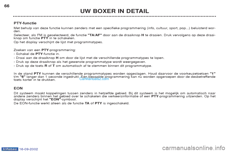 Peugeot Boxer 2002.5 Handleiding (in Dutch) 16-09-2002
UW BOXER IN DETAIL
66
PTY-functie
Met behulp van deze functie kunnen zenders met een specifieke programmering (info, cultuur, sport, pop...) beluisterd wor- den.
Selecteer, als FM is gese Peugeot Boxer 2002.5 Handleiding (in Dutch) 16-09-2002
UW BOXER IN DETAIL
66
PTY-functie
Met behulp van deze functie kunnen zenders met een specifieke programmering (info, cultuur, sport, pop...) beluisterd wor- den.
Selecteer, als FM is gese