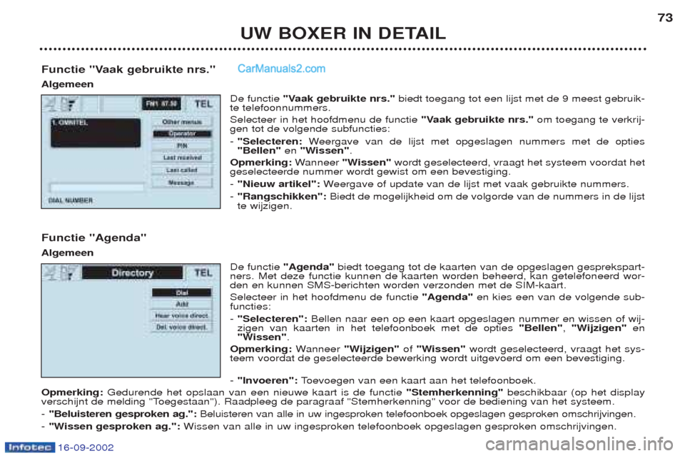 Peugeot Boxer 2002.5 Handleiding (in Dutch) 16-09-2002
UW BOXER IN DETAIL73
Functie "Vaak gebruikte nrs." Algemeen De functie "Vaak gebruikte nrs." biedt toegang tot een lijst met de 9 meest gebruik-
te telefoonnummers. Selecteer in het hoofdme Peugeot Boxer 2002.5 Handleiding (in Dutch) 16-09-2002
UW BOXER IN DETAIL73
Functie "Vaak gebruikte nrs." Algemeen De functie "Vaak gebruikte nrs." biedt toegang tot een lijst met de 9 meest gebruik-
te telefoonnummers. Selecteer in het hoofdme