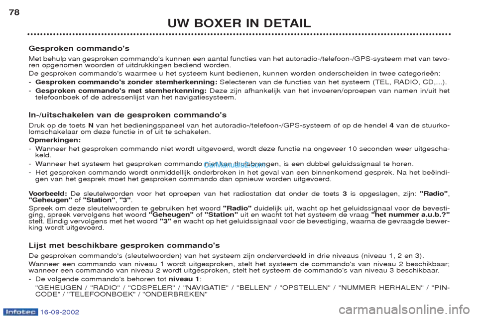 Peugeot Boxer 2002.5 Handleiding (in Dutch) 16-09-2002
UW BOXER IN DETAIL
78
Gesproken commandos Met behulp van gesproken commandos kunnen een aantal functies van het autoradio-/telefoon-/GPS-systeem met van tevo- ren opgenomen woorden of uit Peugeot Boxer 2002.5 Handleiding (in Dutch) 16-09-2002
UW BOXER IN DETAIL
78
Gesproken commandos Met behulp van gesproken commandos kunnen een aantal functies van het autoradio-/telefoon-/GPS-systeem met van tevo- ren opgenomen woorden of uit