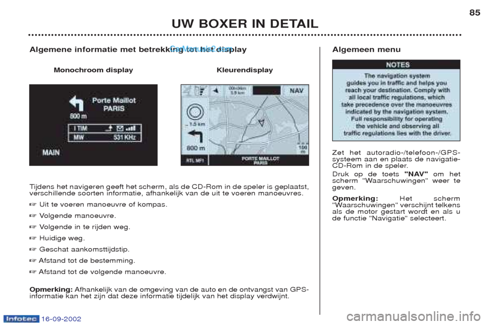Peugeot Boxer 2002.5 Handleiding (in Dutch) 16-09-2002
Algemeen menu Zet het autoradio-/telefoon-/GPS- systeem aan en plaats de navigatie-
CD-Rom in de speler. Druk op de toets "NAV"om het
scherm "Waarschuwingen" weer te geven. Opmerking: Het s Peugeot Boxer 2002.5 Handleiding (in Dutch) 16-09-2002
Algemeen menu Zet het autoradio-/telefoon-/GPS- systeem aan en plaats de navigatie-
CD-Rom in de speler. Druk op de toets "NAV"om het
scherm "Waarschuwingen" weer te geven. Opmerking: Het s