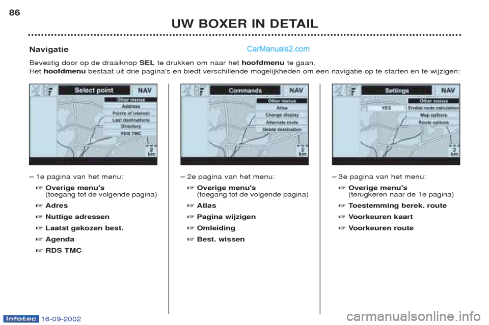 Peugeot Boxer 2002.5 Handleiding (in Dutch) 16-09-2002
UW BOXER IN DETAIL
86
Ð
1e pagina van het menu: ☞ Overige menus (toegang tot de volgende pagina)
☞ Adres
☞ Nuttige adressen
☞ Laatst gekozen best.
☞ Agenda
☞ RDS TMC
Navigatie Peugeot Boxer 2002.5 Handleiding (in Dutch) 16-09-2002
UW BOXER IN DETAIL
86
Ð
1e pagina van het menu: ☞ Overige menus (toegang tot de volgende pagina)
☞ Adres
☞ Nuttige adressen
☞ Laatst gekozen best.
☞ Agenda
☞ RDS TMC
Navigatie