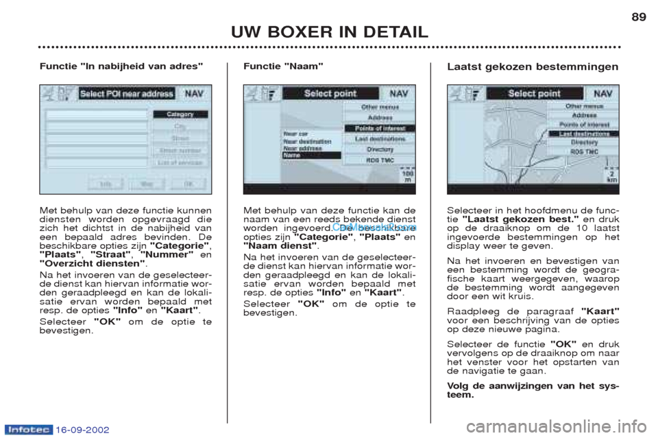 Peugeot Boxer 2002.5 Handleiding (in Dutch) 16-09-2002
UW BOXER IN DETAIL89
Met behulp van deze functie kan de naam van een reeds bekende dienstworden ingevoerd. De beschikbareopties zijn
"Categorie" , "Plaats" en
"Naam dienst" .
Na het invoer Peugeot Boxer 2002.5 Handleiding (in Dutch) 16-09-2002
UW BOXER IN DETAIL89
Met behulp van deze functie kan de naam van een reeds bekende dienstworden ingevoerd. De beschikbareopties zijn
"Categorie" , "Plaats" en
"Naam dienst" .
Na het invoer