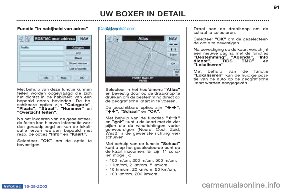 Peugeot Boxer 2002.5 Handleiding (in Dutch) 16-09-2002
UW BOXER IN DETAIL91
Met behulp van deze functie kunnen feiten worden opgevraagd die zichhet dichtst in de nabijheid van eenbepaald adres bevinden. De be-schikbare opties zijn
"Categorie", Peugeot Boxer 2002.5 Handleiding (in Dutch) 16-09-2002
UW BOXER IN DETAIL91
Met behulp van deze functie kunnen feiten worden opgevraagd die zichhet dichtst in de nabijheid van eenbepaald adres bevinden. De be-schikbare opties zijn
"Categorie",