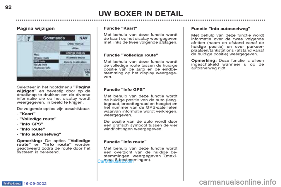 Peugeot Boxer 2002.5 Handleiding (in Dutch) 16-09-2002
UW BOXER IN DETAIL
92
Selecteer in het hoofdmenu
"Pagina
wijzigen" en bevestig door op de
draaiknop te drukken om de diverse informatie die op het display wordtweergegeven, in beeld te kri Peugeot Boxer 2002.5 Handleiding (in Dutch) 16-09-2002
UW BOXER IN DETAIL
92
Selecteer in het hoofdmenu
"Pagina
wijzigen" en bevestig door op de
draaiknop te drukken om de diverse informatie die op het display wordtweergegeven, in beeld te kri