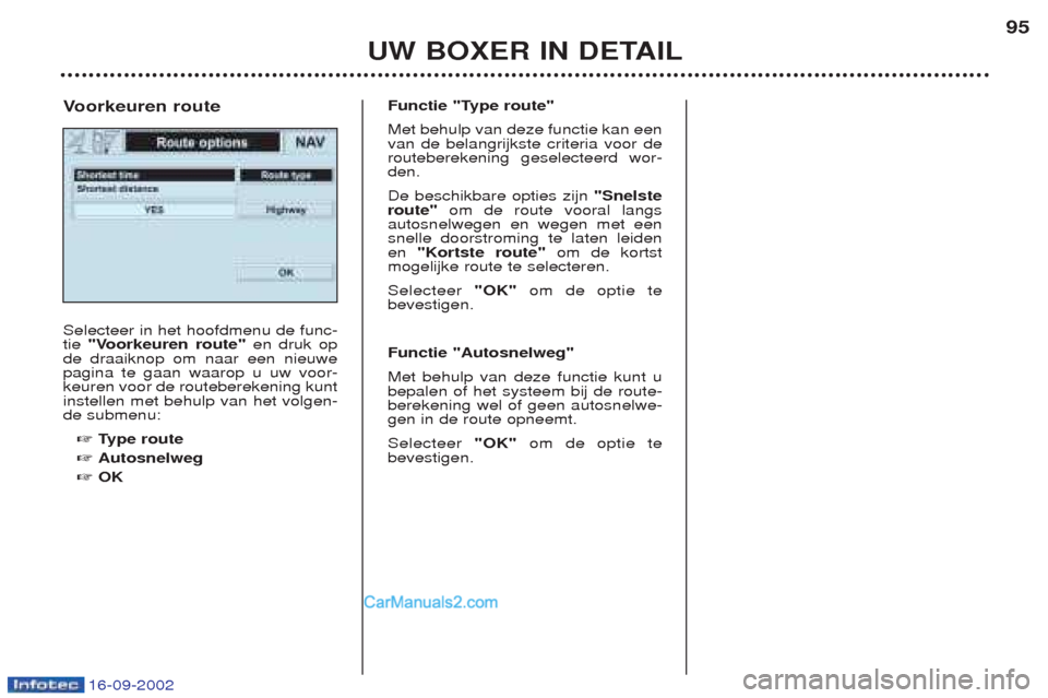 Peugeot Boxer 2002.5 Handleiding (in Dutch) 16-09-2002
UW BOXER IN DETAIL95
Selecteer in het hoofdmenu de func- tie
"Voorkeuren route" en druk op
de draaiknop om naar een nieuwepagina te gaan waarop u uw voor-keuren voor de routeberekening kun Peugeot Boxer 2002.5 Handleiding (in Dutch) 16-09-2002
UW BOXER IN DETAIL95
Selecteer in het hoofdmenu de func- tie
"Voorkeuren route" en druk op
de draaiknop om naar een nieuwepagina te gaan waarop u uw voor-keuren voor de routeberekening kun