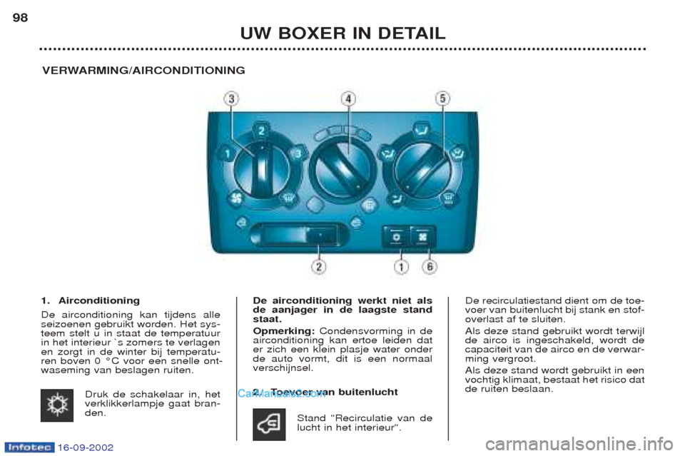 Peugeot Boxer 2002.5 Handleiding (in Dutch) 16-09-2002
UW BOXER IN DETAIL
98
VERWARMING/AIRCONDITIONING
1. Airconditioning De airconditioning kan tijdens alle seizoenen gebruikt worden. Het sys-teem stelt u in staat de temperatuurin het interie Peugeot Boxer 2002.5 Handleiding (in Dutch) 16-09-2002
UW BOXER IN DETAIL
98
VERWARMING/AIRCONDITIONING
1. Airconditioning De airconditioning kan tijdens alle seizoenen gebruikt worden. Het sys-teem stelt u in staat de temperatuurin het interie