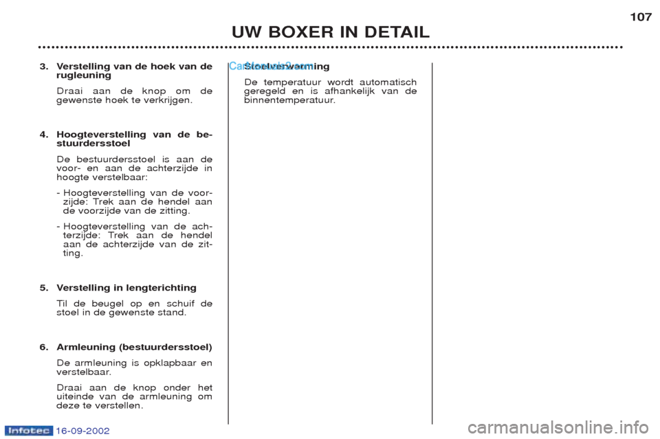 Peugeot Boxer 2002.5 Handleiding (in Dutch) 16-09-2002
3. Verstelling van de hoek van derugleuning Draai aan de knop om de gewenste hoek te verkrijgen.
4. Hoogteverstelling van de be- stuurdersstoel De bestuurdersstoel is aan de voor- en aan de Peugeot Boxer 2002.5 Handleiding (in Dutch) 16-09-2002
3. Verstelling van de hoek van derugleuning Draai aan de knop om de gewenste hoek te verkrijgen.
4. Hoogteverstelling van de be- stuurdersstoel De bestuurdersstoel is aan de voor- en aan de