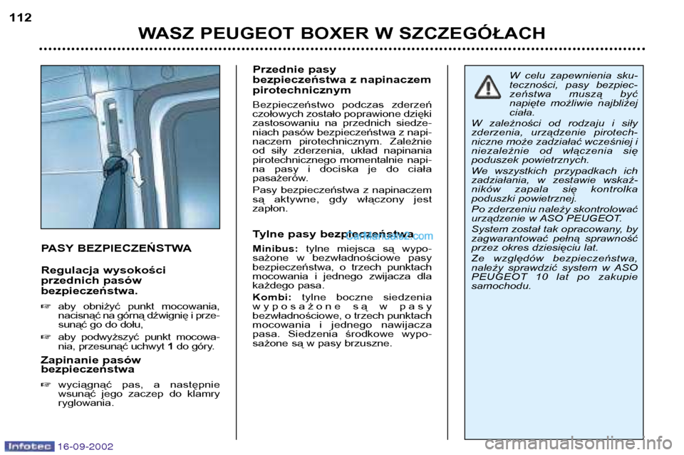 Peugeot Boxer 2002.5  Instrukcja Obsługi (in Polish) 16-09-2002
WASZ PEUGEOT BOXER W SZCZEGÓŁACH
112
PASY BEZPIECZEŃSTWA 
Regulacja wysokości 
przednich pasówbezpieczeństwa. �
aby  obniżyć  punkt  mocowania, 
nacisnąć na górną dźwignię i p