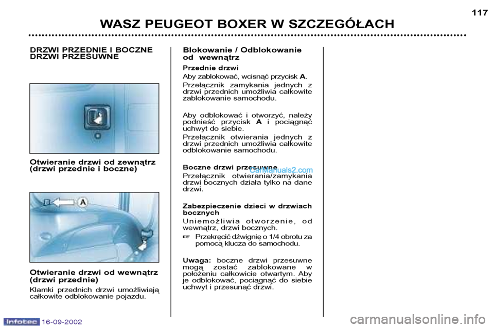Peugeot Boxer 2002.5  Instrukcja Obsługi (in Polish) 16-09-2002
WASZ PEUGEOT BOXER W SZCZEGÓŁACH117
DRZWI PRZEDNIE I BOCZNE 
DRZWI PRZESUWNE 
Otwieranie drzwi od zewnątrz 
(drzwi przednie i boczne) 
Otwieranie drzwi od wewnątrz 
(drzwi przednie) 
Kl