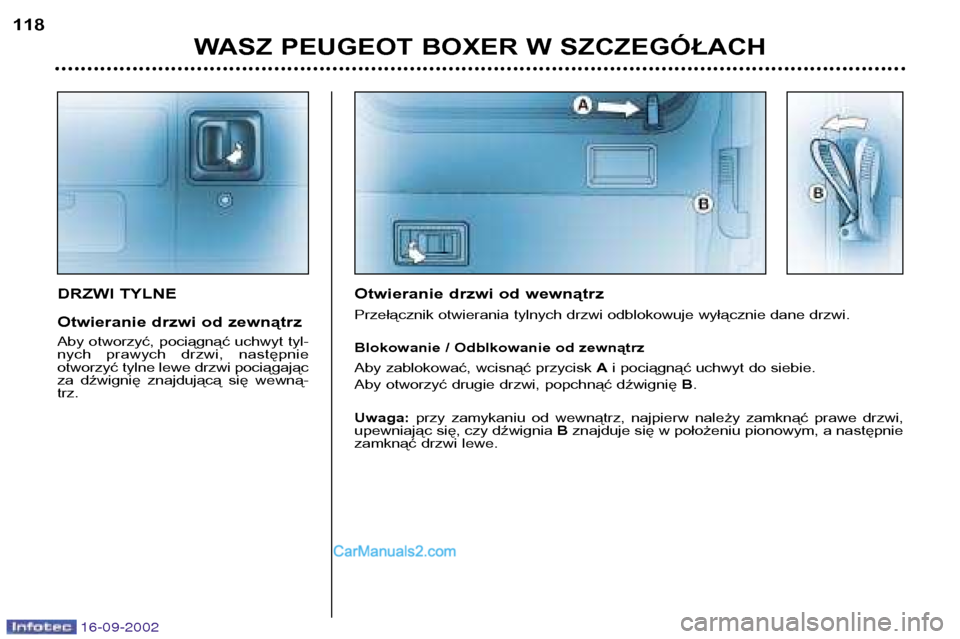Peugeot Boxer 2002.5  Instrukcja Obsługi (in Polish) 16-09-2002
WASZ PEUGEOT BOXER W SZCZEGÓŁACH
118
DRZWI TYLNE 
Otwieranie drzwi od zewnątrz 
Aby otworzyć, pociągnąć uchwyt tyl- 
nych  prawych  drzwi,  następnie
otworzyć tylne lewe drzwi poci
