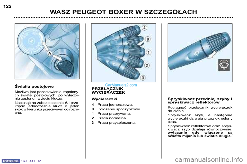 Peugeot Boxer 2002.5  Instrukcja Obsługi (in Polish) 16-09-2002
WASZ PEUGEOT BOXER W SZCZEGÓŁACH
122
PRZEŁĄCZNIK WYCIERACZEK 
Wycieraczki 4
Praca jednorazowa.
0 Położenie spoczynkowe.
1 Praca przerywana.
2 Praca normalna.
3 Praca przyspieszona.
Sp