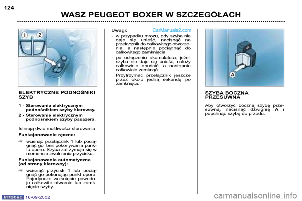 Peugeot Boxer 2002.5  Instrukcja Obsługi (in Polish) 16-09-2002
WASZ PEUGEOT BOXER W SZCZEGÓŁACH
124
SZYBA BOCZNA PRZESUWNA 
Aby  otworzyć  boczną  szybę  prze- 
suwną,  nacisnąć  dźwignię 
Ai
popchnąć szybę do przodu.ELEKTRYCZNE PODNOŚNIK
