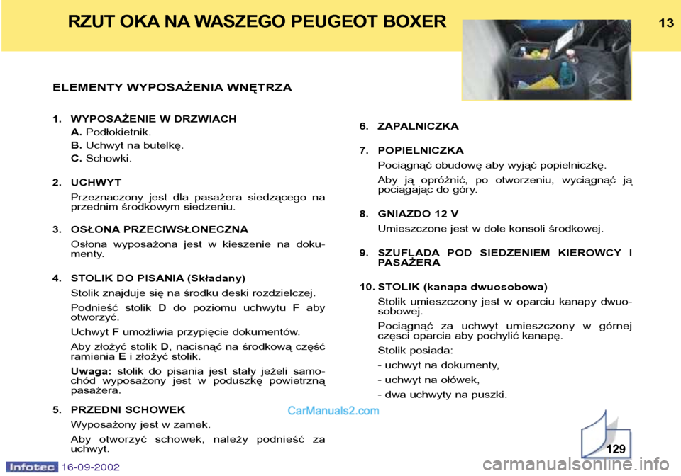 Peugeot Boxer 2002.5  Instrukcja Obsługi (in Polish) 16-09-2002
ELEMENTY WYPOSAŻENIA WNĘTRZA 
1. WYPOSAŻENIE W DRZWIACHA.Podłokietnik.
B. Uchwyt na butelkę.
C. Schowki.
2. UCHWYT Przeznaczony  jest  dla  pasażera  siedzącego  na 
przednim środko