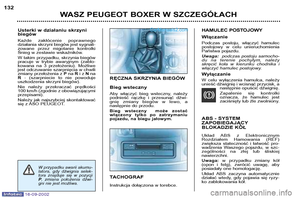 Peugeot Boxer 2002.5  Instrukcja Obsługi (in Polish) 16-09-2002
Usterki w działaniu skrzyni biegów 
Każde  zakłócenie  poprawnego 
działania skrzyni biegów jest sygnali-
zowane  przez  migotanie  kontrolki
Śnieg w zestawie wskaźników. 
W takim