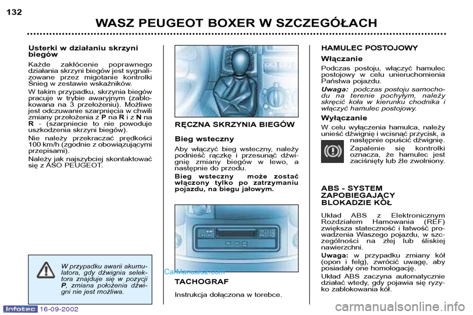 Peugeot Boxer 2002.5  Instrukcja Obsługi (in Polish) 16-09-2002
Usterki w działaniu skrzyni biegów 
Każde  zakłócenie  poprawnego 
działania skrzyni biegów jest sygnali-
zowane  przez  migotanie  kontrolki
Śnieg w zestawie wskaźników. 
W takim