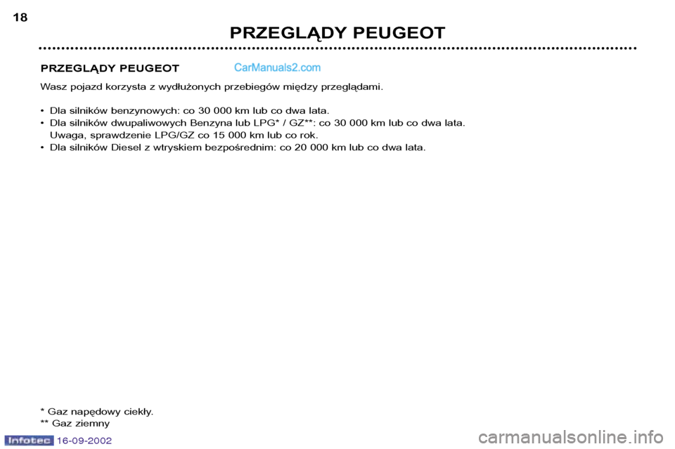 Peugeot Boxer 2002.5 Instrukcja Obsługi (in Polish) 16-09-2002
PRZEGLĄDY PEUGEOT
Wasz pojazd korzysta z wydłużonych przebiegów między przeglądami.
• Dla silników benzynowych: co 30 000 km lub co dwa lata.
• Dla silników dwupaliwowych Ben Peugeot Boxer 2002.5 Instrukcja Obsługi (in Polish) 16-09-2002
PRZEGLĄDY PEUGEOT
Wasz pojazd korzysta z wydłużonych przebiegów między przeglądami.
• Dla silników benzynowych: co 30 000 km lub co dwa lata.
• Dla silników dwupaliwowych Ben