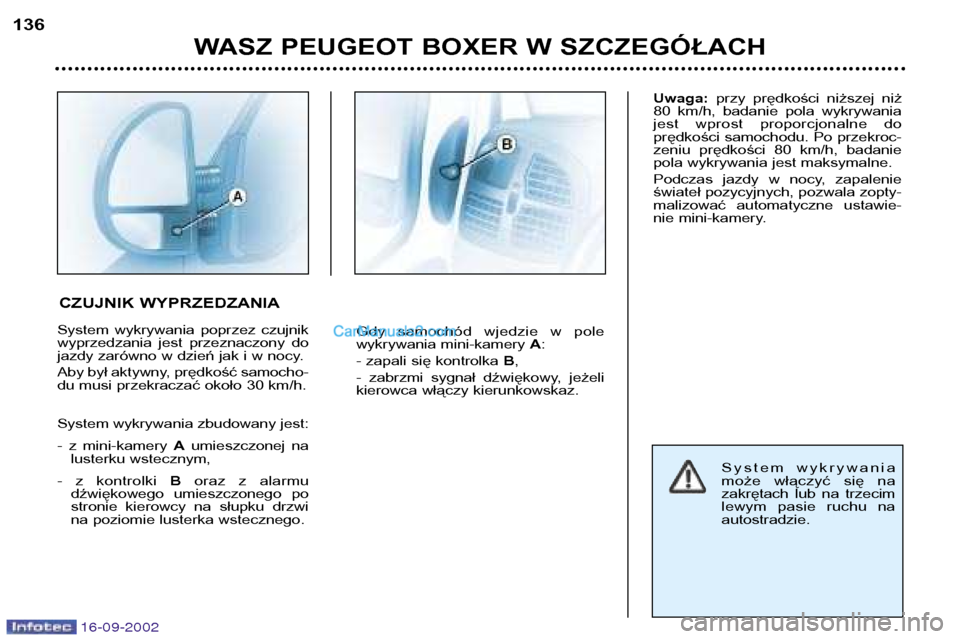 Peugeot Boxer 2002.5 Instrukcja Obsługi (in Polish) 16-09-2002
WASZ PEUGEOT BOXER W SZCZEGÓŁACH
136
System wykrywania poprzez czujnik
wyprzedzania jest przeznaczony do
jazdy zarówno w dzień jak i w nocy.
Aby był aktywny, prędkość samoch Peugeot Boxer 2002.5 Instrukcja Obsługi (in Polish) 16-09-2002
WASZ PEUGEOT BOXER W SZCZEGÓŁACH
136
System wykrywania poprzez czujnik
wyprzedzania jest przeznaczony do
jazdy zarówno w dzień jak i w nocy.
Aby był aktywny, prędkość samoch