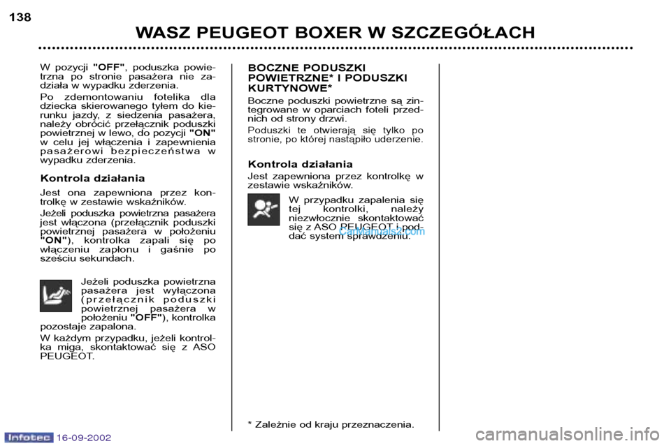 Peugeot Boxer 2002.5 Instrukcja Obsługi (in Polish) 16-09-2002
WASZ PEUGEOT BOXER W SZCZEGÓŁACH
138
W pozycji
"OFF", poduszka powie-
trzna po stronie pasażera nie za-
działa w wypadku zderzenia.
Po zdemontowaniu fotelika dla
dziecka Peugeot Boxer 2002.5 Instrukcja Obsługi (in Polish) 16-09-2002
WASZ PEUGEOT BOXER W SZCZEGÓŁACH
138
W pozycji
"OFF", poduszka powie-
trzna po stronie pasażera nie za-
działa w wypadku zderzenia.
Po zdemontowaniu fotelika dla
dziecka