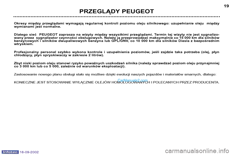 Peugeot Boxer 2002.5 Instrukcja Obsługi (in Polish) 16-09-2002
Okresy między przeglądami wymagają regularnej kontroli poziomu oleju silnikowego: uzupełnianie oleju między
wymianami jest normalne.
Dlatego sieć PEUGEOT zaprasza Peugeot Boxer 2002.5 Instrukcja Obsługi (in Polish) 16-09-2002
Okresy między przeglądami wymagają regularnej kontroli poziomu oleju silnikowego: uzupełnianie oleju między
wymianami jest normalne.
Dlatego sieć PEUGEOT zaprasza