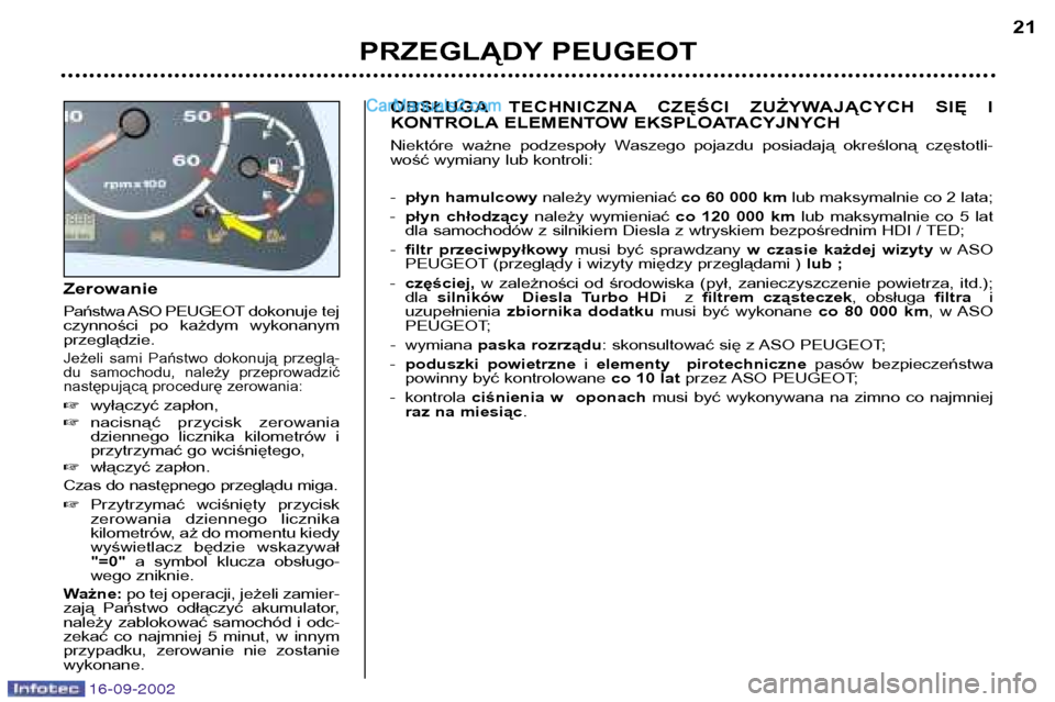 Peugeot Boxer 2002.5  Instrukcja Obsługi (in Polish) 16-09-2002
Zerowanie 
Państwa ASO PEUGEOTdokonuje tej
czynności  po  każdym  wykonanym przeglądzie.
Jeżeli  sami  Państwo  dokonują  przeglą-
du  samochodu,  należy  przeprowadzić
następuj�