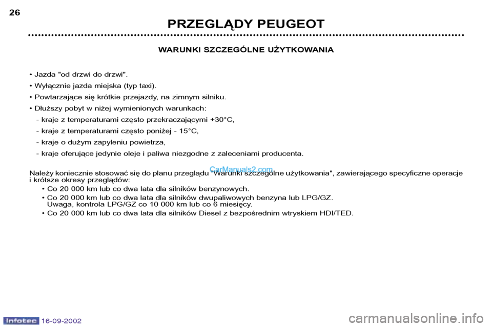 Peugeot Boxer 2002.5  Instrukcja Obsługi (in Polish) 16-09-2002
WARUNKI SZCZEGÓLNE UŻYTKOWANIA
• Jazda "od drzwi do drzwi". 
• Wyłącznie jazda miejska (typ taxi).
• Powtarzające się krótkie przejazdy, na zimnym silniku.
• Dłuższy pobyt 