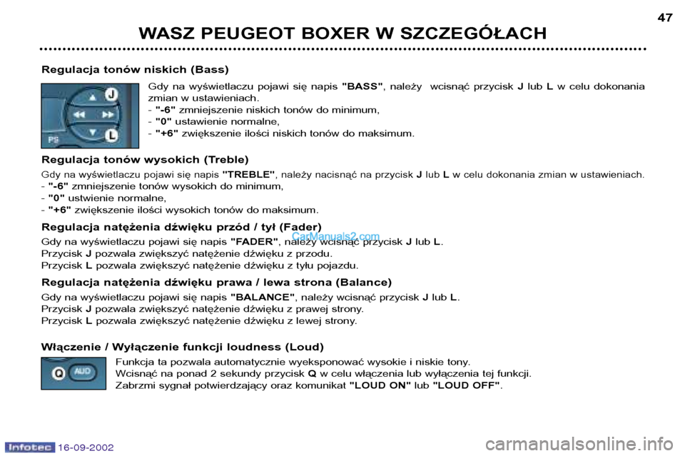 Peugeot Boxer 2002.5  Instrukcja Obsługi (in Polish) 16-09-2002
WASZ PEUGEOT BOXER W SZCZEGÓŁACH47
Regulacja tonów niskich (Bass) Gdy  na  wyświetlaczu  pojawi  się  napis  "BASS",  należy    wcisnąć  przycisk  Jlub  Lw  celu  dokonania
zmian w 