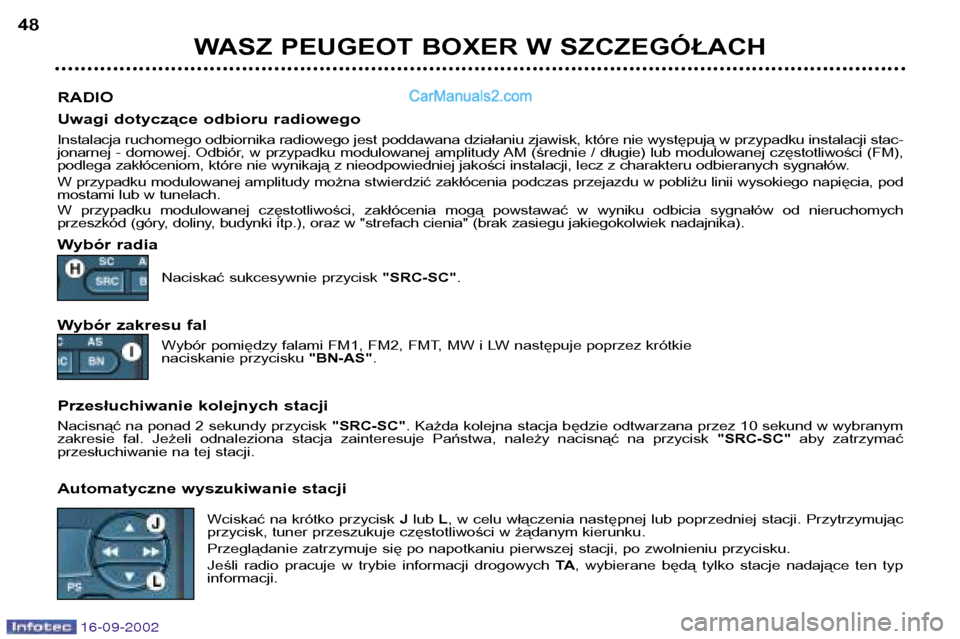 Peugeot Boxer 2002.5  Instrukcja Obsługi (in Polish) 16-09-2002
WASZ PEUGEOT BOXER W SZCZEGÓŁACH
48
RADIO 
Uwagi dotyczące odbioru radiowego 
Instalacja ruchomego odbiornika radiowego jest poddawana działaniu zjawisk, które nie występują w przypa