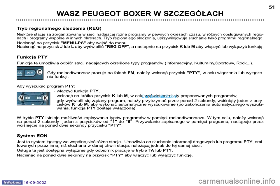 Peugeot Boxer 2002.5  Instrukcja Obsługi (in Polish) 16-09-2002
WASZ PEUGEOT BOXER W SZCZEGÓŁACH51
Tryb regionalnego śledzenia (REG)
Niektóre stacje są zorganizowane w sieci nadającej różne programy w pewnych okresach czasu, w różnych obsługi