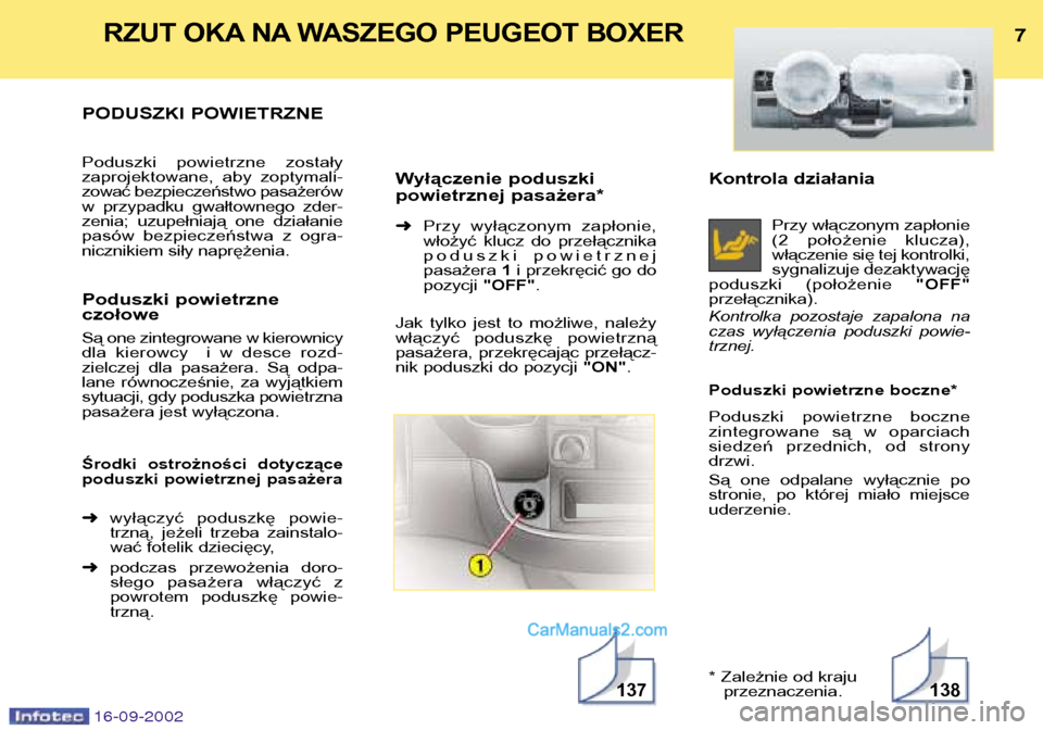 Peugeot Boxer 2002.5  Instrukcja Obsługi (in Polish) 16-09-2002
Kontrola działaniaPrzy włączonym zapłonie 
(2  położenie  klucza),
włączenie się tej kontrolki,
sygnalizuje dezaktywację
poduszki  (położenie  "OFF"
przełącznika). 
Kontrolka 
