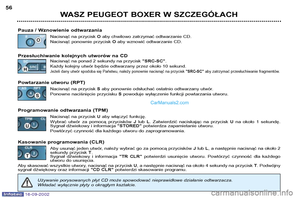 Peugeot Boxer 2002.5 Instrukcja Obsługi (in Polish) 16-09-2002
WASZ PEUGEOT BOXER W SZCZEGÓŁACH
56
Pauza / Wznowienie odtwarzania Nacisnąć na przycisk Oaby chwilowo zatrzymać odtwarzanie CD.
Nacisnąć ponownie przycisk Oaby wznowić odtwarzanie Peugeot Boxer 2002.5 Instrukcja Obsługi (in Polish) 16-09-2002
WASZ PEUGEOT BOXER W SZCZEGÓŁACH
56
Pauza / Wznowienie odtwarzania Nacisnąć na przycisk Oaby chwilowo zatrzymać odtwarzanie CD.
Nacisnąć ponownie przycisk Oaby wznowić odtwarzanie
